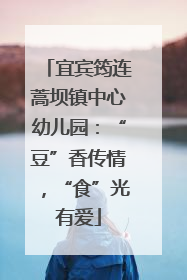 宜宾筠连蒿坝镇中心幼儿园：“豆”香传情，“食”光有爱