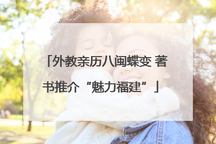 外教亲历八闽蝶变 著书推介“魅力福建”
