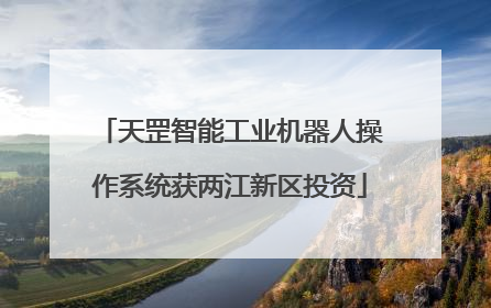 天罡智能工业机器人操作系统获两江新区投资