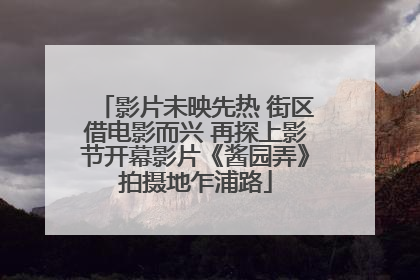 影片未映先热 街区借电影而兴 再探上影节开幕影片《酱园弄》拍摄地乍浦路