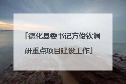 德化县委书记方俊钦调研重点项目建设工作