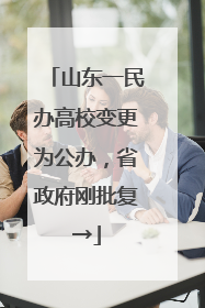 山东一民办高校变更为公办，省政府刚批复→