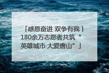 感恩奋进 双争有我丨180余万志愿者共筑“英雄城市·大爱唐山”