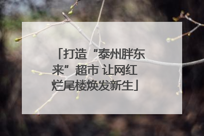 打造“泰州胖东来”超市 让网红烂尾楼焕发新生