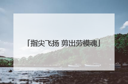 指尖飞扬 剪出劳模魂
