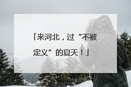来河北，过“不被定义”的夏天！