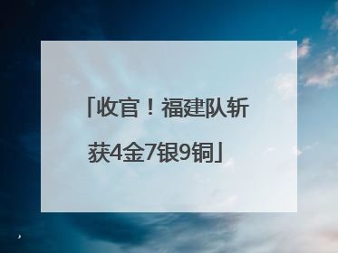收官！福建队斩获4金7银9铜