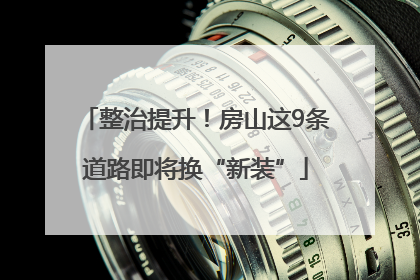 整治提升！房山这9条道路即将换“新装”
