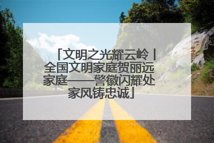 文明之光耀云岭丨全国文明家庭贺丽远家庭——警徽闪耀处 家风铸忠诚