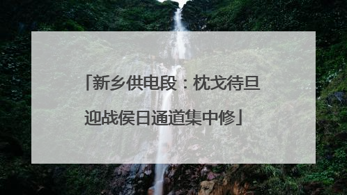 新乡供电段：枕戈待旦迎战侯日通道集中修