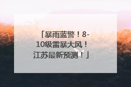 暴雨蓝警！8-10级雷暴大风！江苏最新预测！