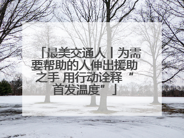 最美交通人丨为需要帮助的人伸出援助之手 用行动诠释“首发温度”