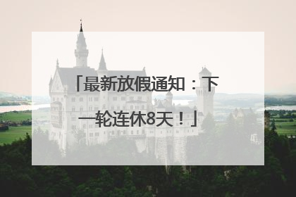 最新放假通知：下一轮连休8天！