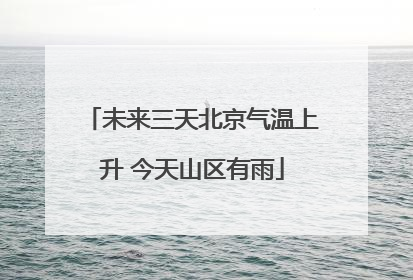 未来三天北京气温上升 今天山区有雨