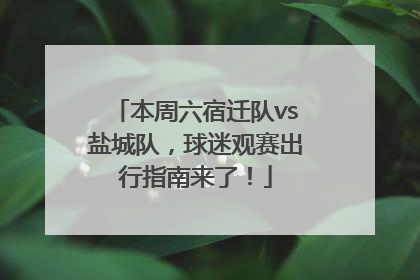 本周六宿迁队vs盐城队，球迷观赛出行指南来了！