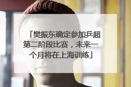 樊振东确定参加乒超第二阶段比赛，未来一个月将在上海训练