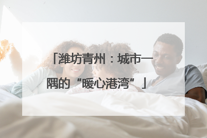 潍坊青州：城市一隅的“暖心港湾”