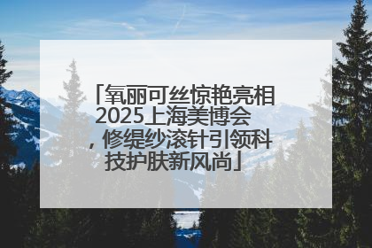 氧丽可丝惊艳亮相2025上海美博会，修缇纱滚针引领科技护肤新风尚