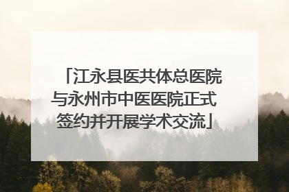 江永县医共体总医院与永州市中医医院正式签约并开展学术交流