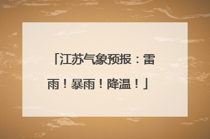 江苏气象预报：雷雨！暴雨！降温！