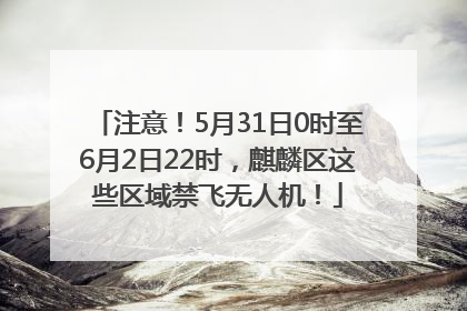 注意！5月31日0时至6月2日22时，麒麟区这些区域禁飞无人机！