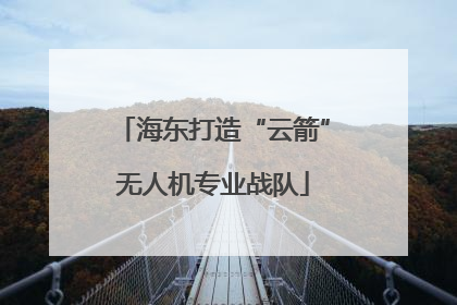 海东打造“云箭”无人机专业战队