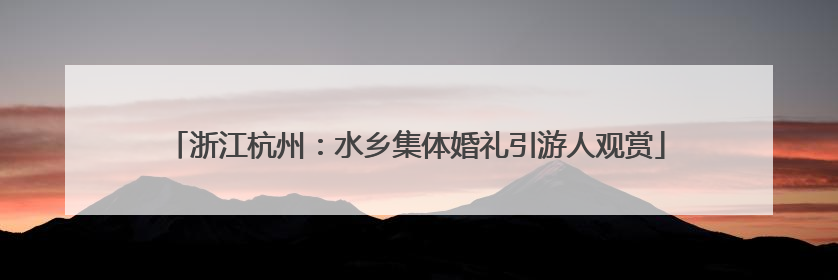 浙江杭州：水乡集体婚礼引游人观赏