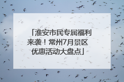 淮安市民专属福利来袭！常州7月景区优惠活动大盘点