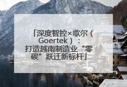 深度智控×歌尔（Goertek）：打造越南制造业“零碳”跃迁新标杆
