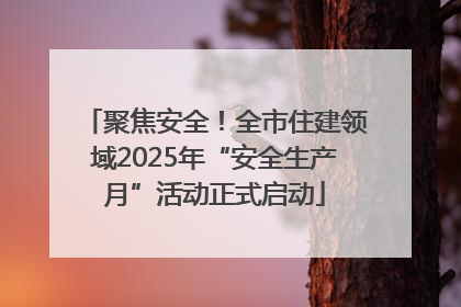 聚焦安全！全市住建领域2025年“安全生产月”活动正式启动