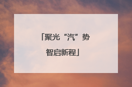 聚光“汽”势 智启新程