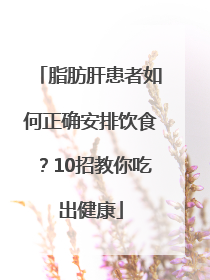 脂肪肝患者如何正确安排饮食？10招教你吃出健康