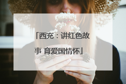 西充：讲红色故事 育爱国情怀