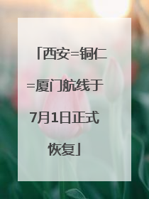 西安=铜仁=厦门航线于7月1日正式恢复