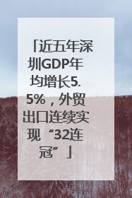 近五年深圳GDP年均增长5.5%，外贸出口连续实现“32连冠”