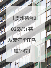 贵州茅台2025浙江茅友嘉年华在乌镇举行