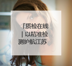 质检在线｜以精准检测护航江苏低空产业