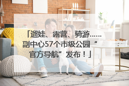 遛娃、露营、骑游……副中心57个市级公园“官方导航”发布！