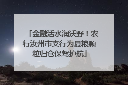 金融活水润沃野！农行汝州市支行为夏粮颗粒归仓保驾护航