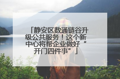 静安区数通链谷升级公共服务！这个新中心将帮企业做好“开门四件事”
