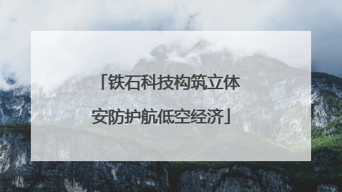 铁石科技构筑立体安防护航低空经济