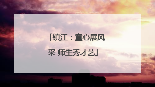镇江：童心展风采 师生秀才艺