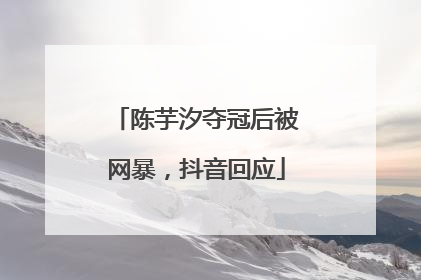 陈芋汐夺冠后被网暴，抖音回应