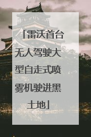 雷沃首台无人驾驶大型自走式喷雾机驶进黑土地