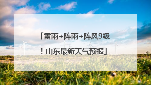 雷雨+阵雨+阵风9级！山东最新天气预报