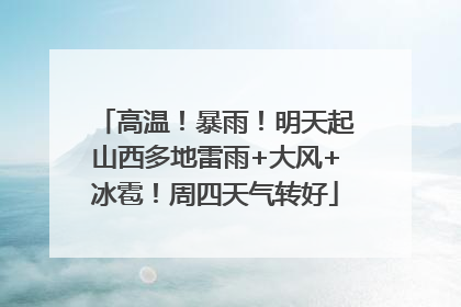 高温！暴雨！明天起山西多地雷雨+大风+冰雹！周四天气转好