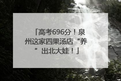 高考696分！泉州这家四果汤店“养”出北大娃！