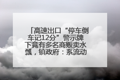 高速出口“停车倒车记12分”警示牌下竟有多名商贩卖水瓢，镇政府：系流动摊位，已多次劝离
