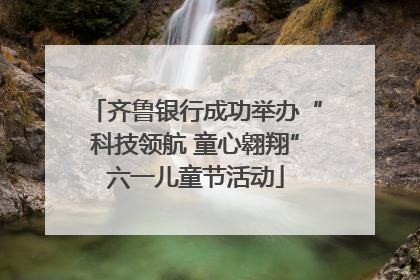 齐鲁银行成功举办“科技领航 童心翱翔”六一儿童节活动