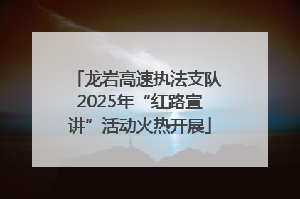 龙岩高速执法支队2025年“红路宣讲”活动火热开展